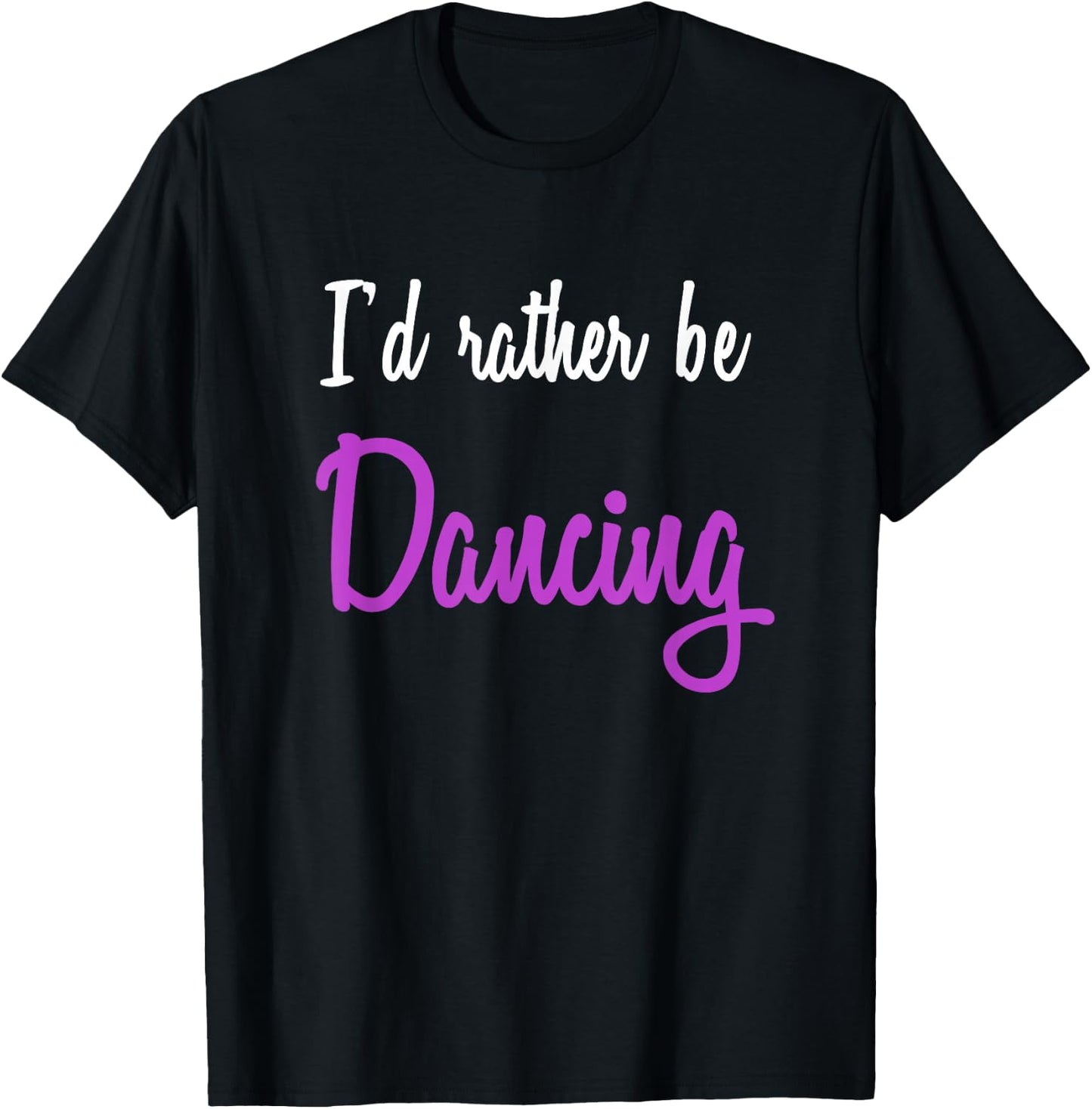 I'd Rather be Dancing T-Shirt - T-Shirt | Black