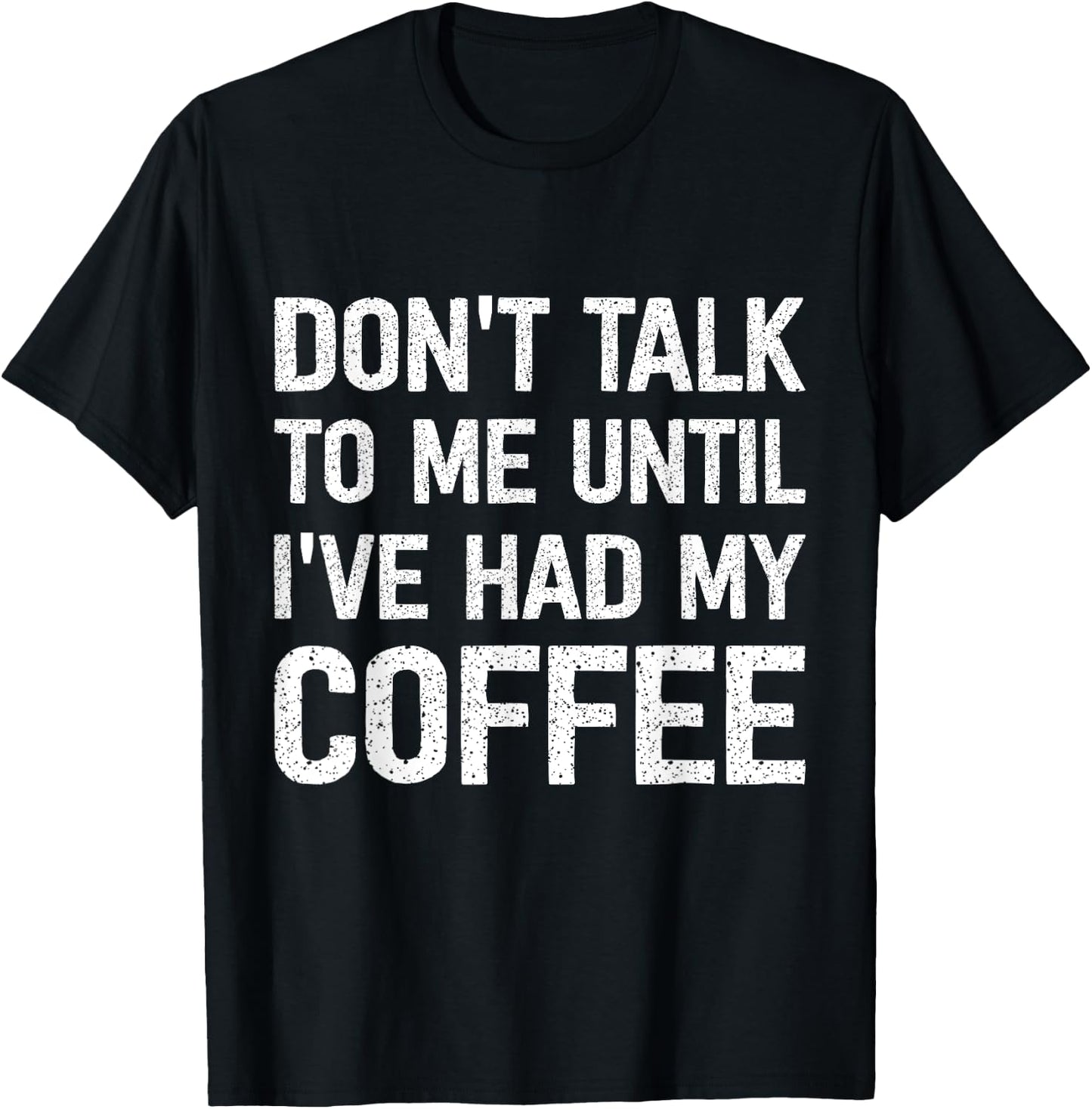 Don't Talk To Me Until I've Had My Coffee T-Shirt - T-Shirt | Black
