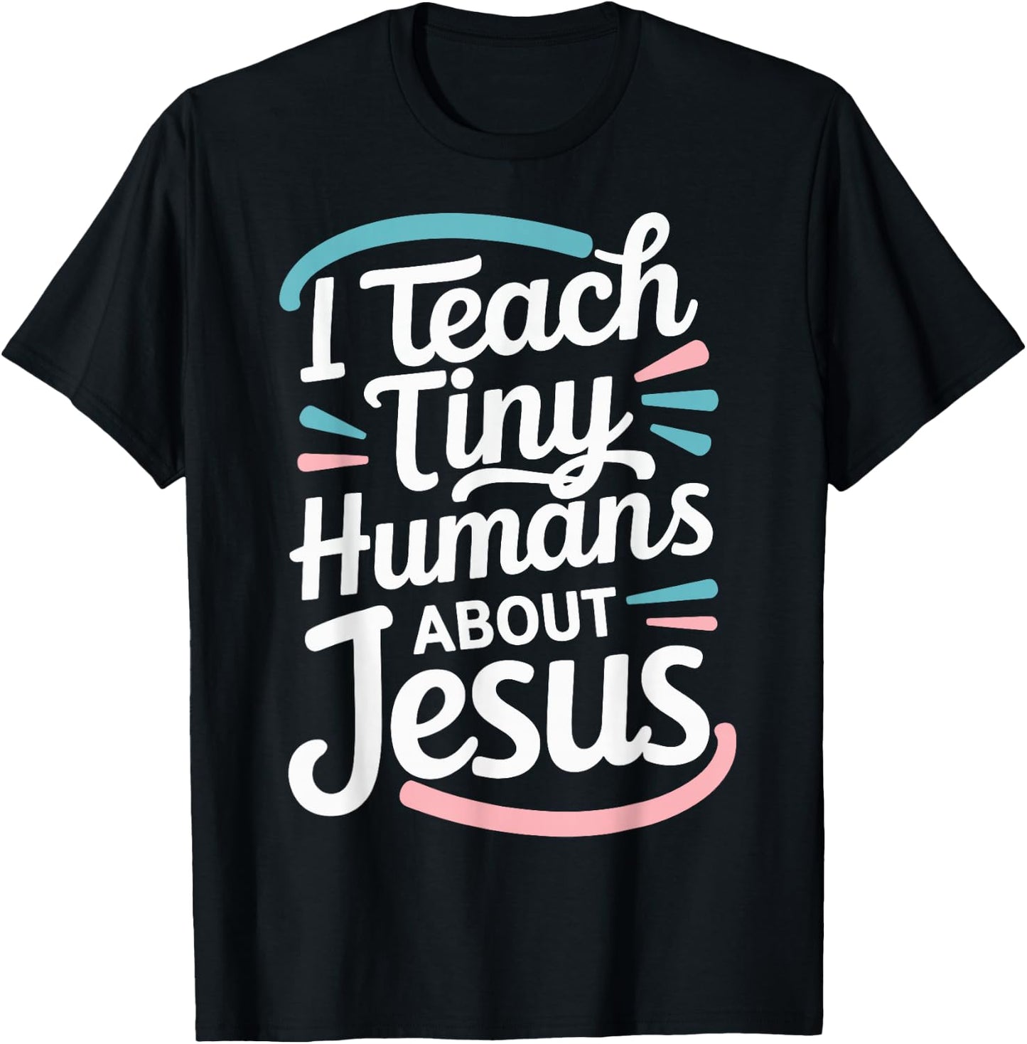 I Teach Tiny Humans About Jesus T-Shirt - T-Shirt | Black