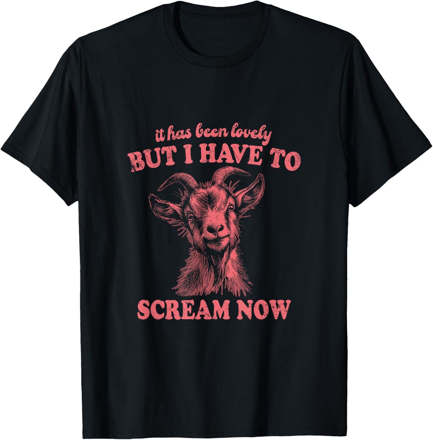 It Has Been Lovely But I Have to Scream Now: Comical Goat T-Shirt - T-Shirt | Black