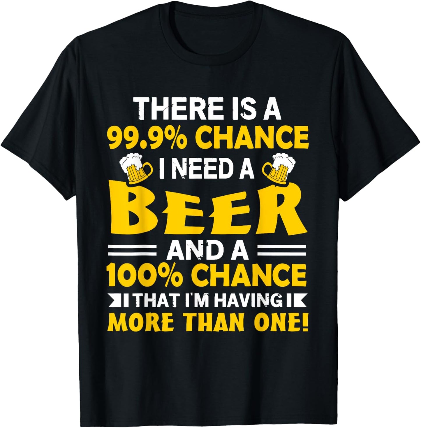 There's A 99.9 Percent Chance I Need A Beer - Funny Drinking T-Shirt - T-Shirt | Black