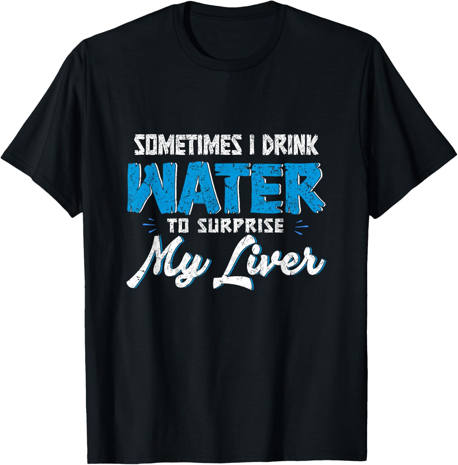 Sometimes you drink water to surprise my liver. T-Shirt - T-Shirt | Black