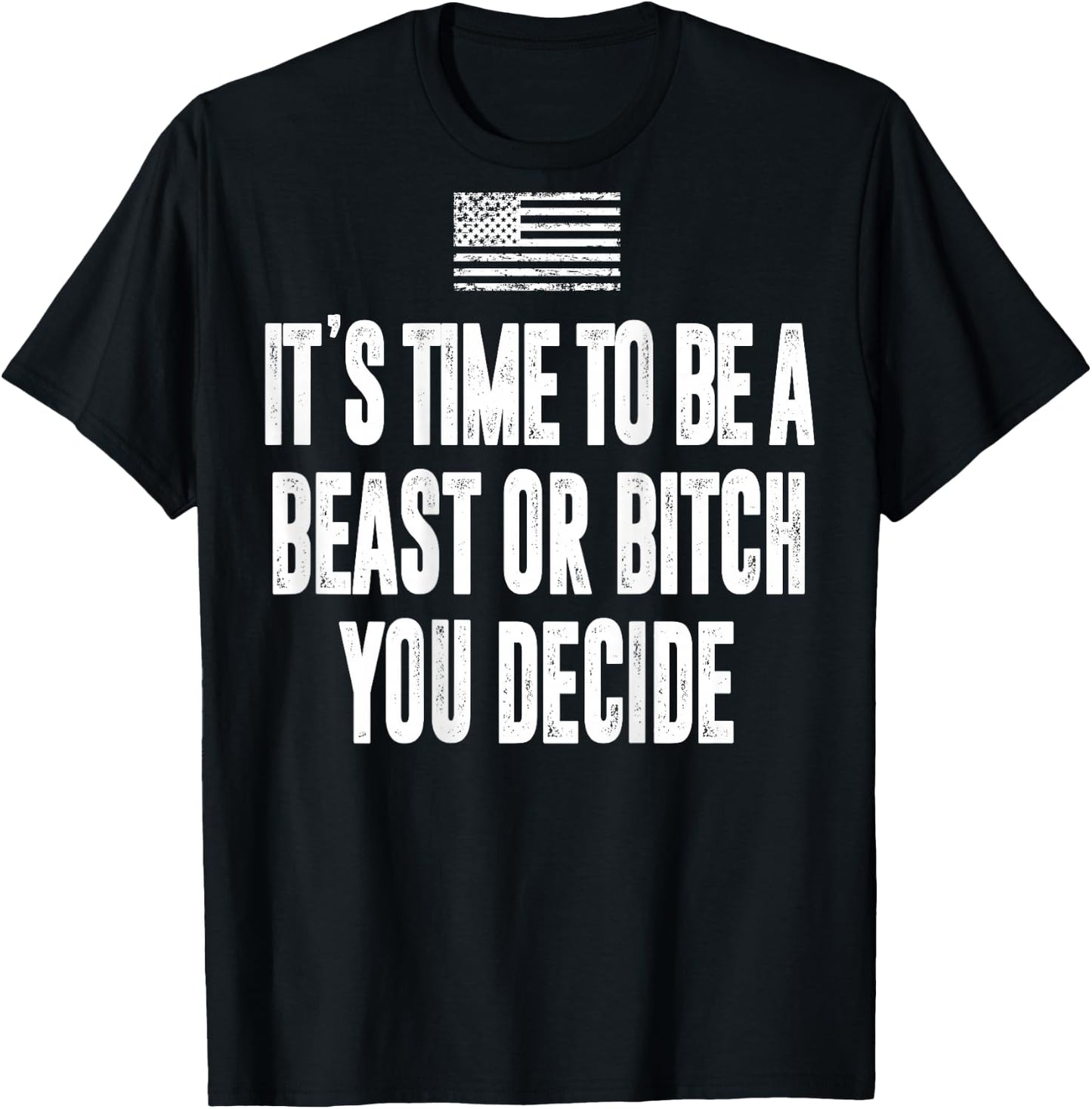 It's Time To Be A Beast Or Bitch You Decide T-Shirt - T-Shirt | Black
