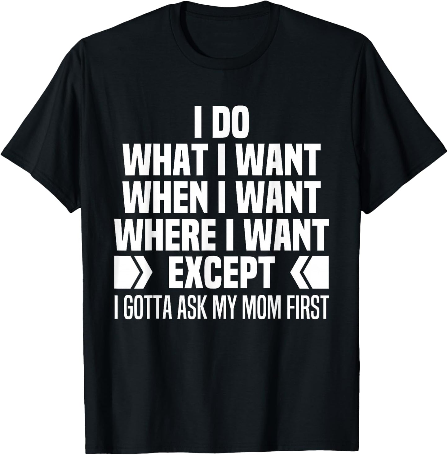 I Do What When Where I Want Except I Gotta Ask My Mom First T-Shirt - T-Shirt | Black