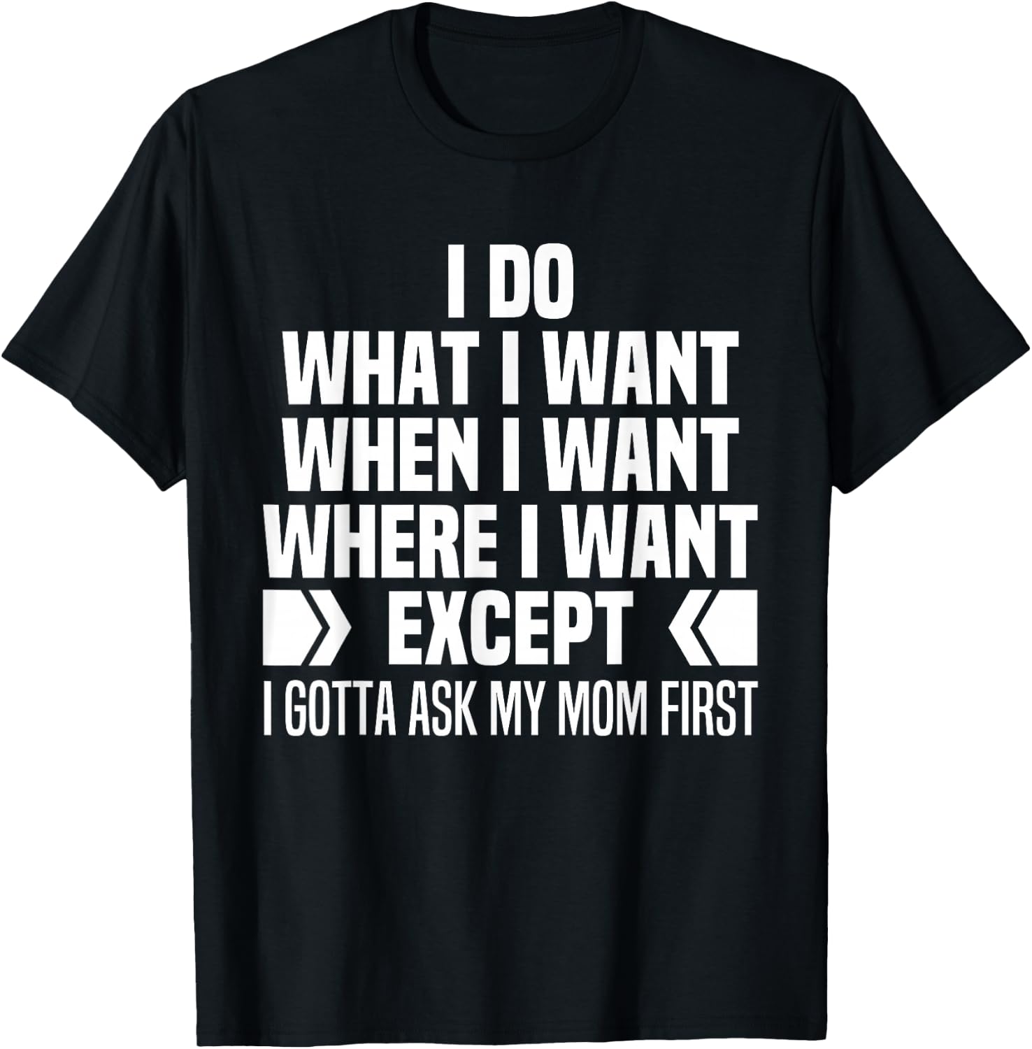 I Do What When Where I Want Except I Gotta Ask My Mom First T-Shirt - T-Shirt | Black