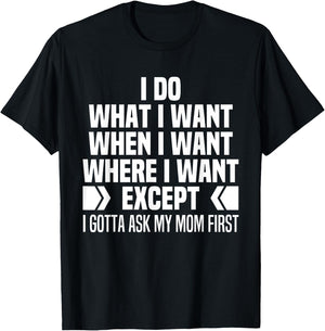 I Do What When Where I Want Except I Gotta Ask My Mom First T-Shirt - T-Shirt | Black
