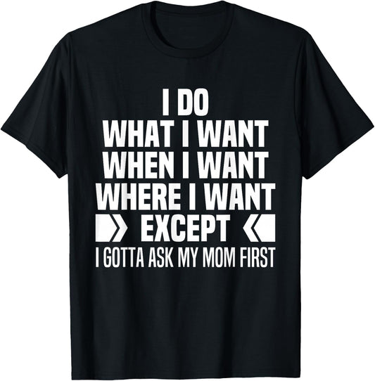 I Do What When Where I Want Except I Gotta Ask My Mom First T-Shirt - T-Shirt | Black