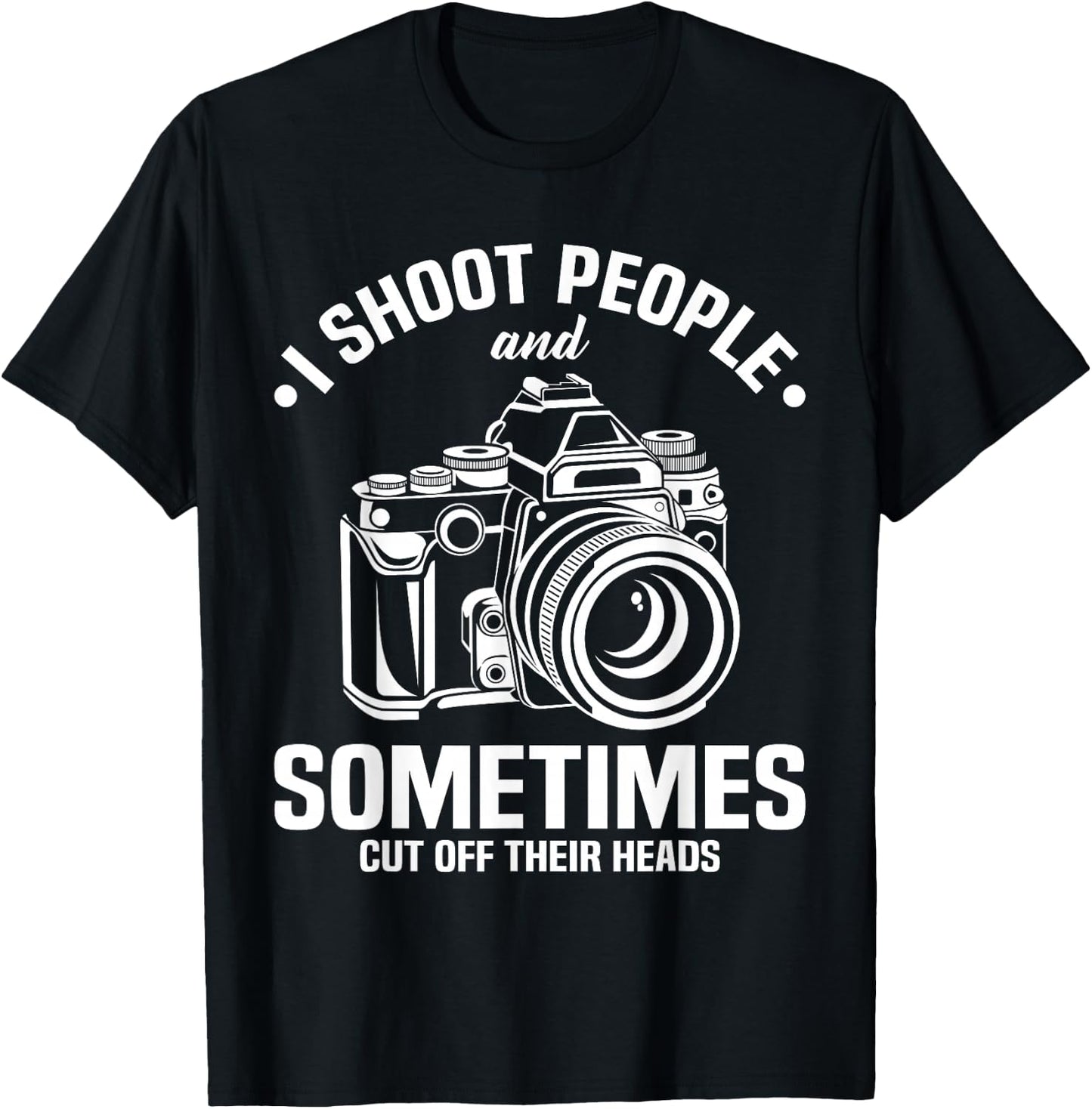 I Shoot People And Sometimes Cut Off Their Heads funny T-Shirt - T-Shirt | Black