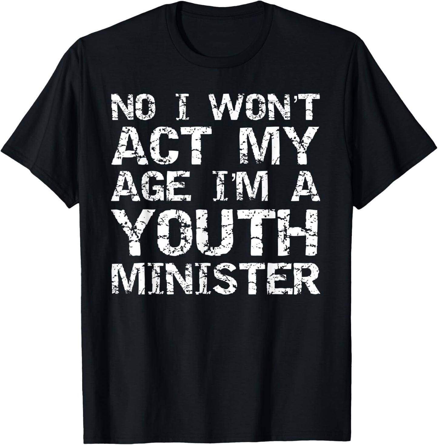 Student Ministry No I Won't Act My Age I'm a Youth Minister T-Shirt - T-Shirt | Black