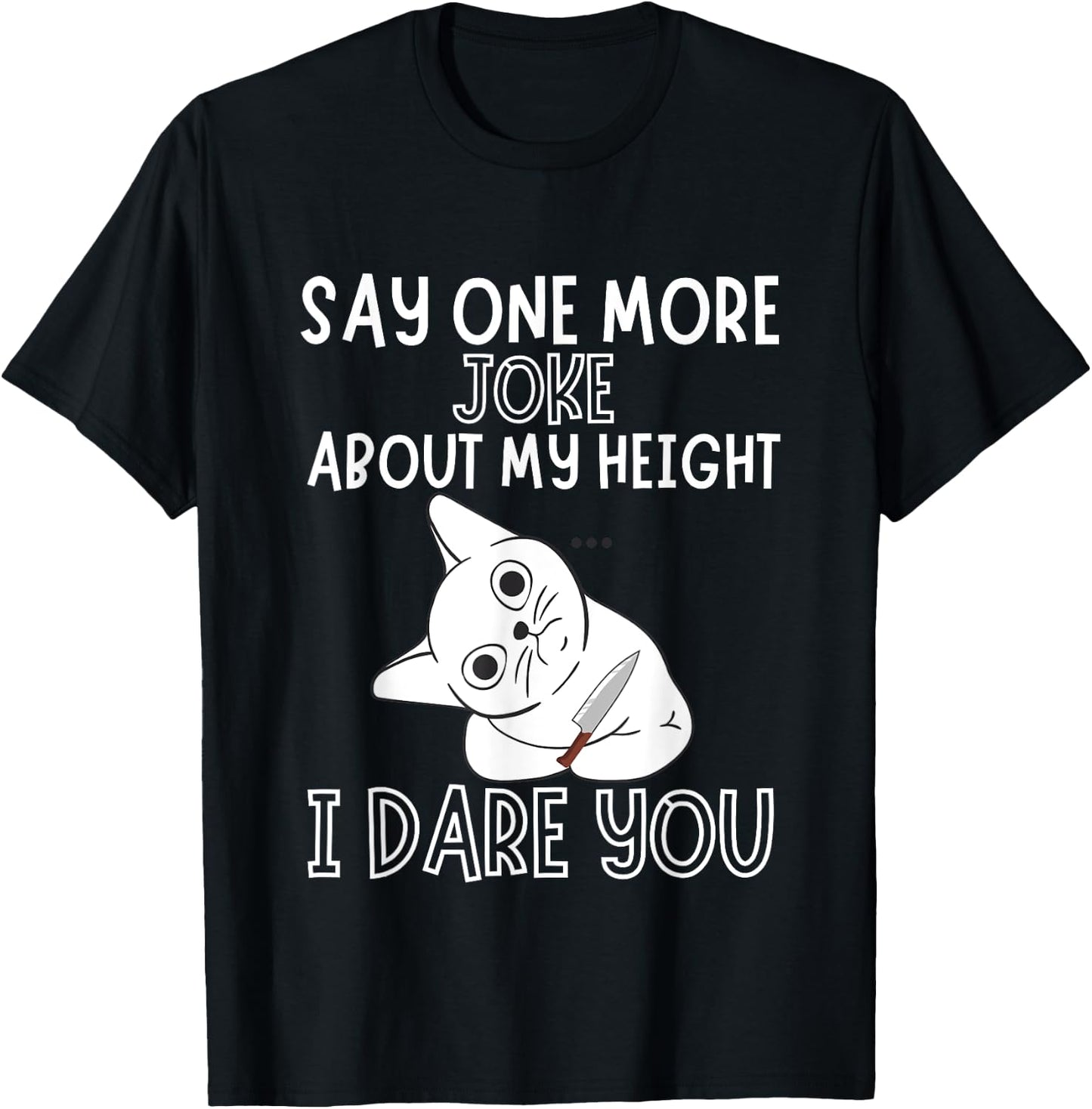 Say One More Joke About My Height I Dare You Funny Humor T-Shirt - T-Shirt | Black