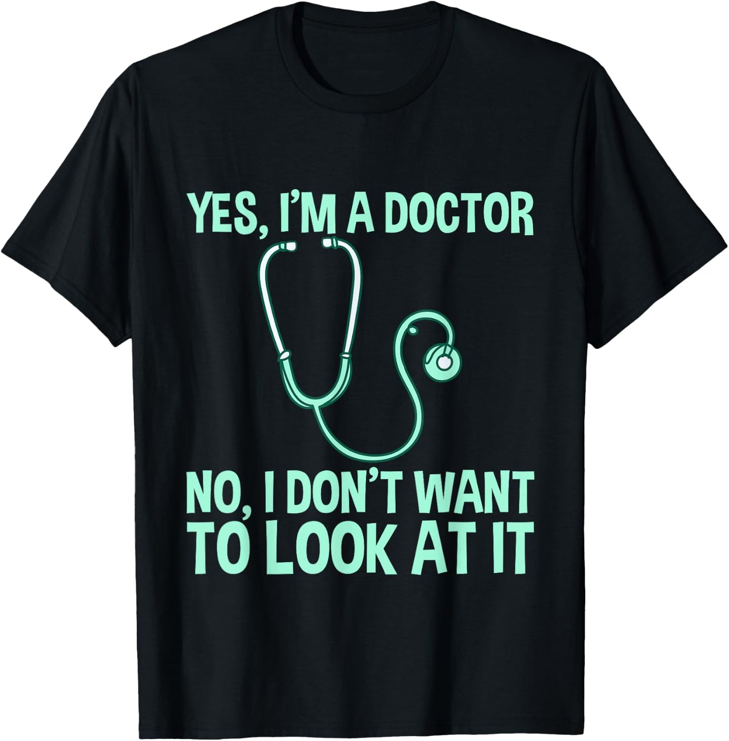 Yes, I'm A Doctor, No, I Don't Want To Look At It T-Shirt - T-Shirt | Black