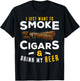 I Just Want To Smoke Cigars and Drink My Beer Smoker Party T-Shirt - T-Shirt | Black