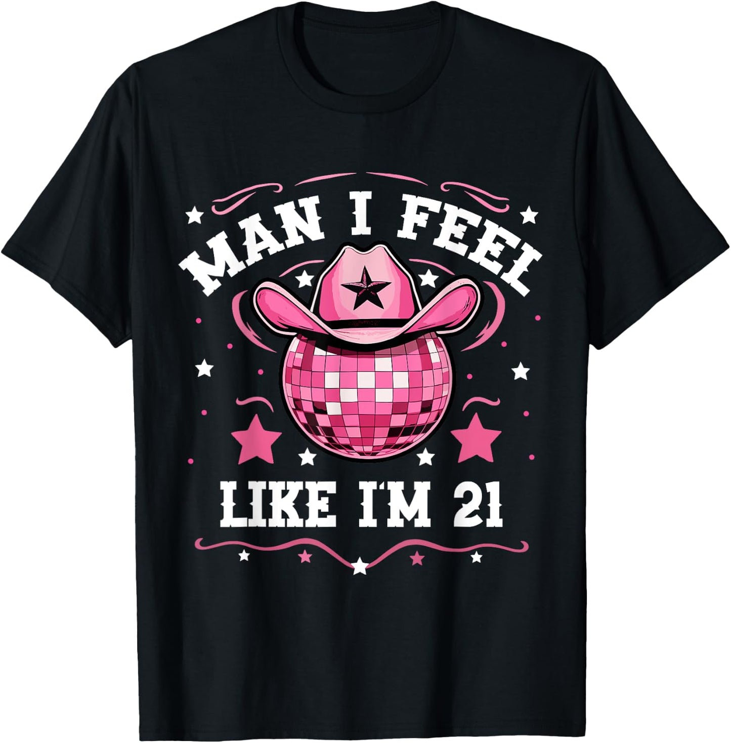 Man I Feel Like I'm 21 Western Disco 21st Birthday Cowgirl T-Shirt - T-Shirt | Black
