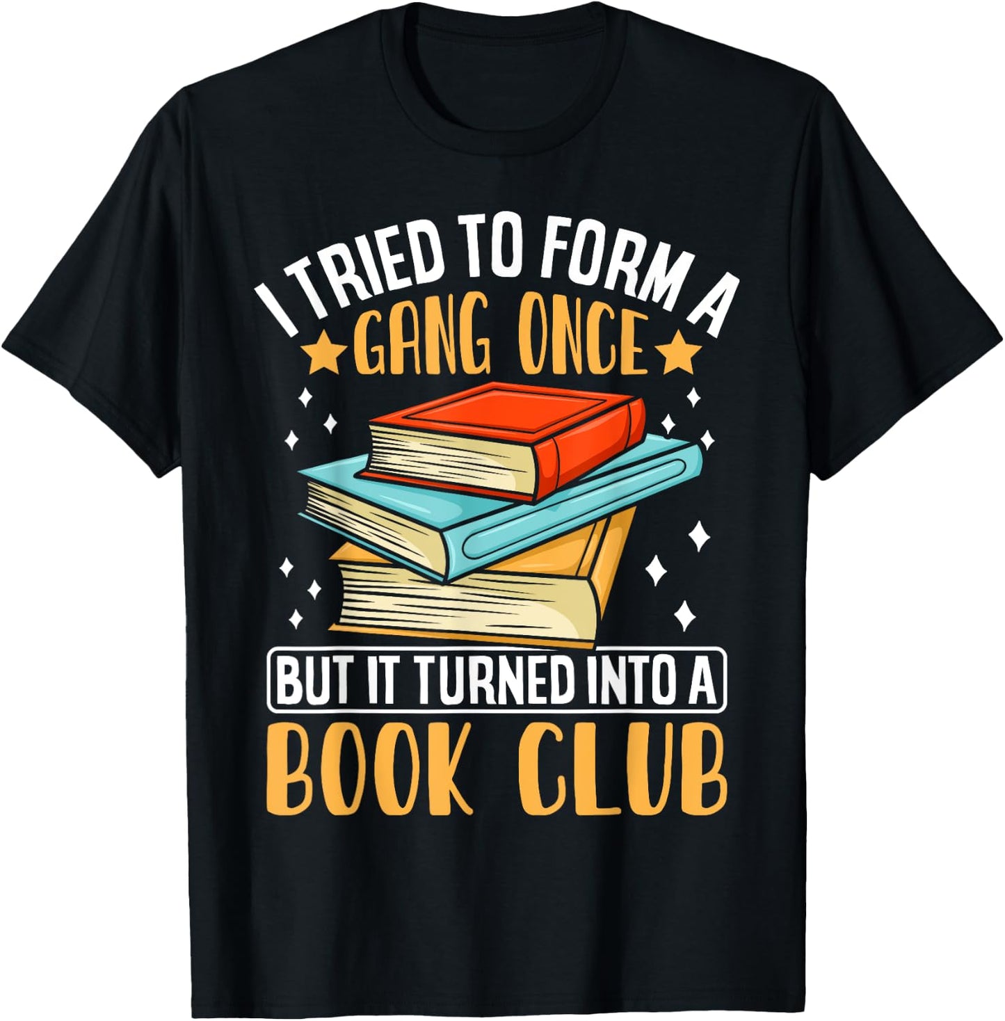 I Tried To Form A Gang Once But It Turned Into A Book Club T-Shirt - T-Shirt | Black