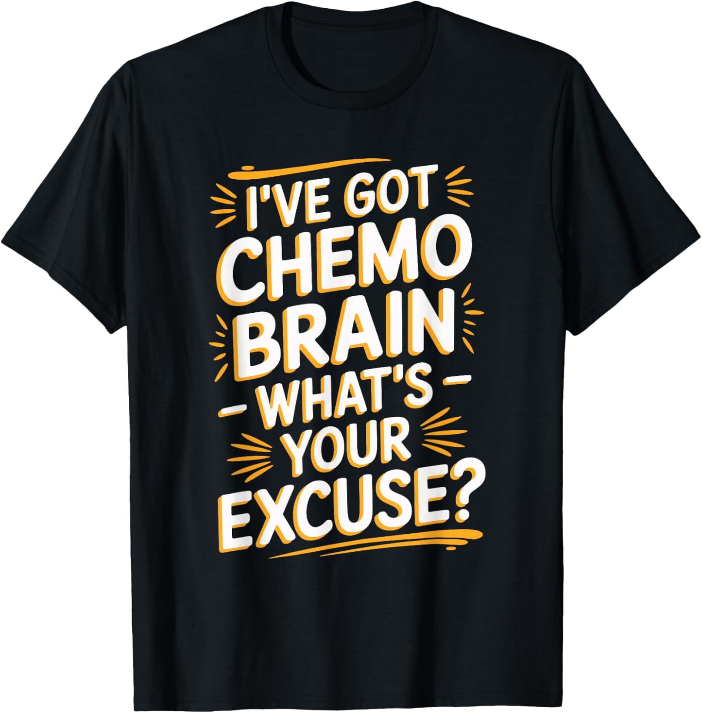 I've Got Chemo Brain What's Your Excuse T-Shirt - T-Shirt | Black