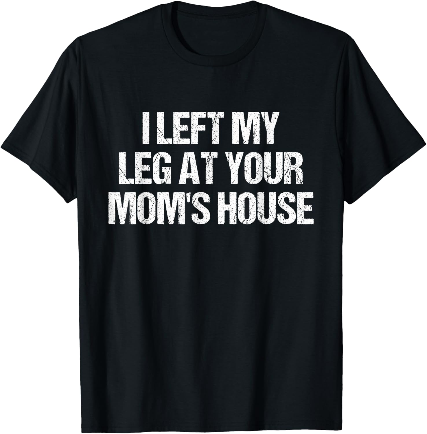 I Left My Leg At Your Mom's House Funny Amputee Jokes Adult T-Shirt - T-Shirt | Black