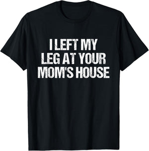 I Left My Leg At Your Mom's House Funny Amputee Jokes Adult T-Shirt - T-Shirt | Black