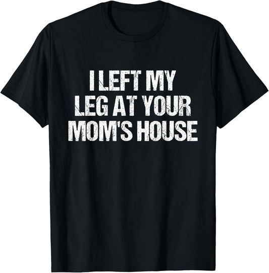 I Left My Leg At Your Mom's House Funny Amputee Jokes Adult T-Shirt - T-Shirt | Black