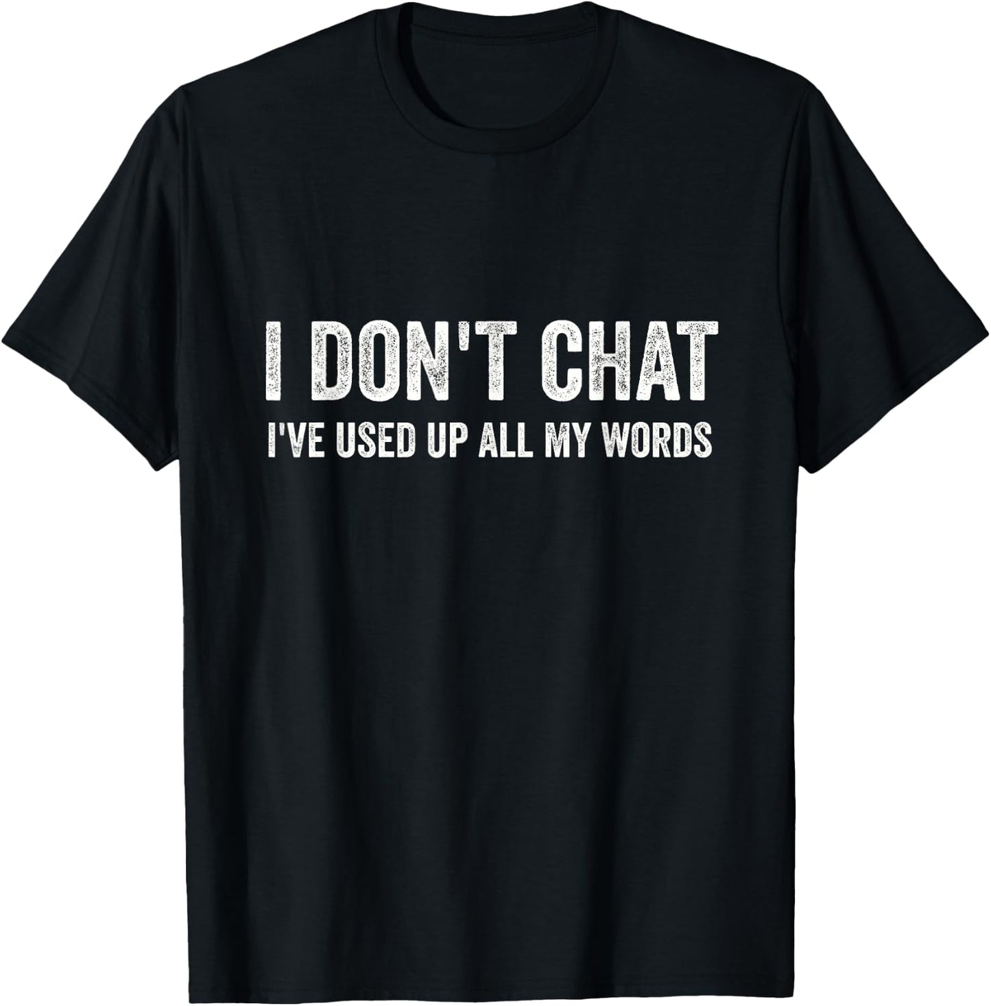 I Don't Chat I've Used Up All My Words Sarcastic Funny T-Shirt - T-Shirt | Black