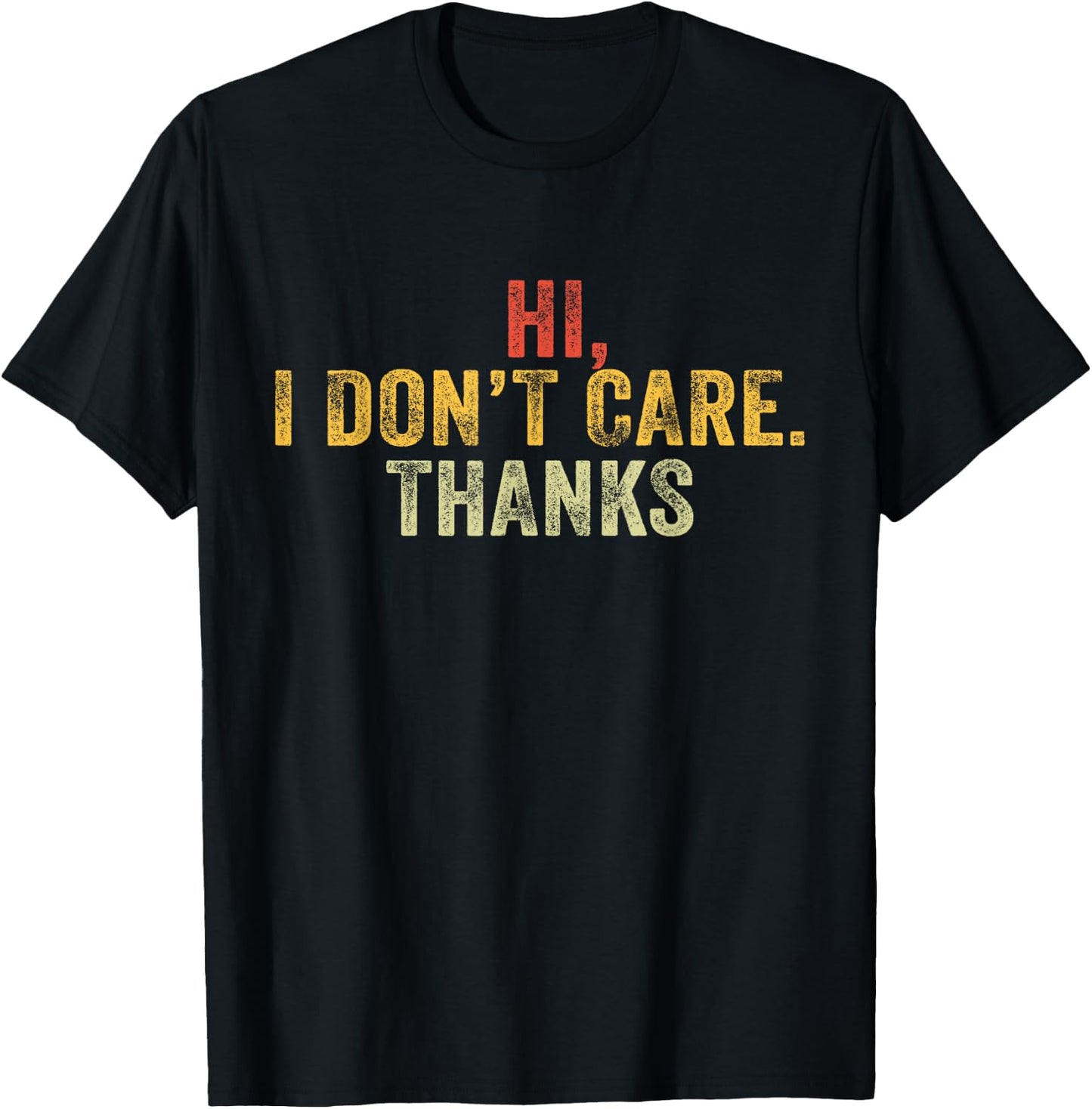 Hi, I Don't Care, Thanks Funny Hilarious Vintage Distressed T-Shirt - T-Shirt | Black