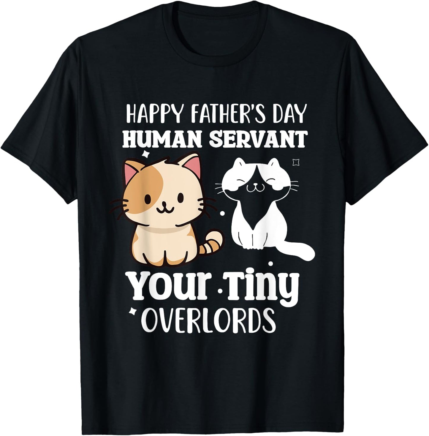 Happy-Father's Day Human-Servant Your Tiny Cat Overlords T-Shirt - T-Shirt | Black