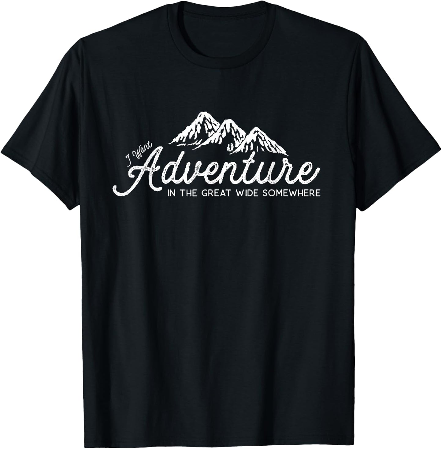 I Want Adventure In The Great Wide Somewhere T-Shirt - T-Shirt | Black