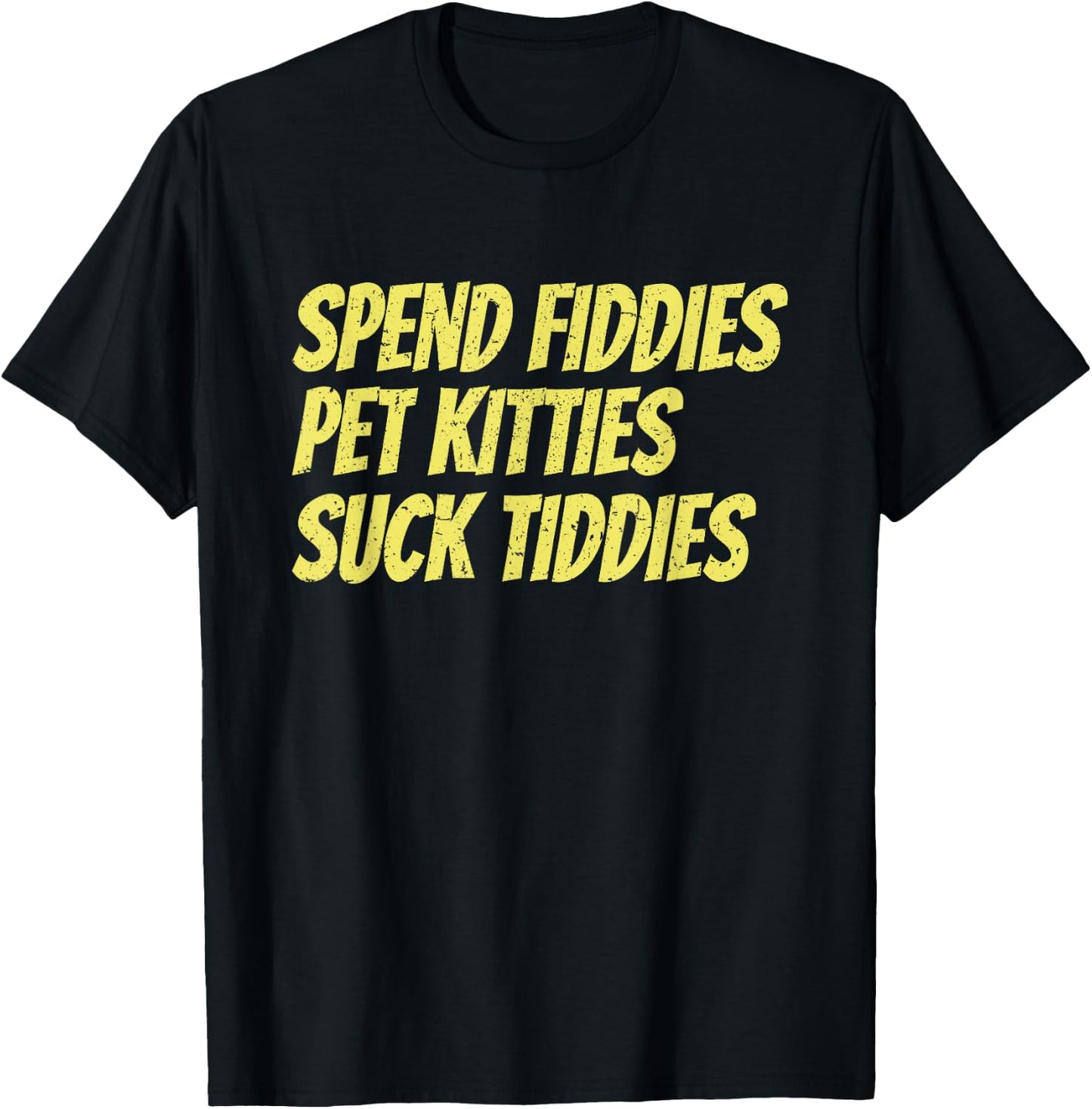 Spend Fiddies Pet Kitties Suck Tiddies Funny T-Shirt - T-Shirt | Black