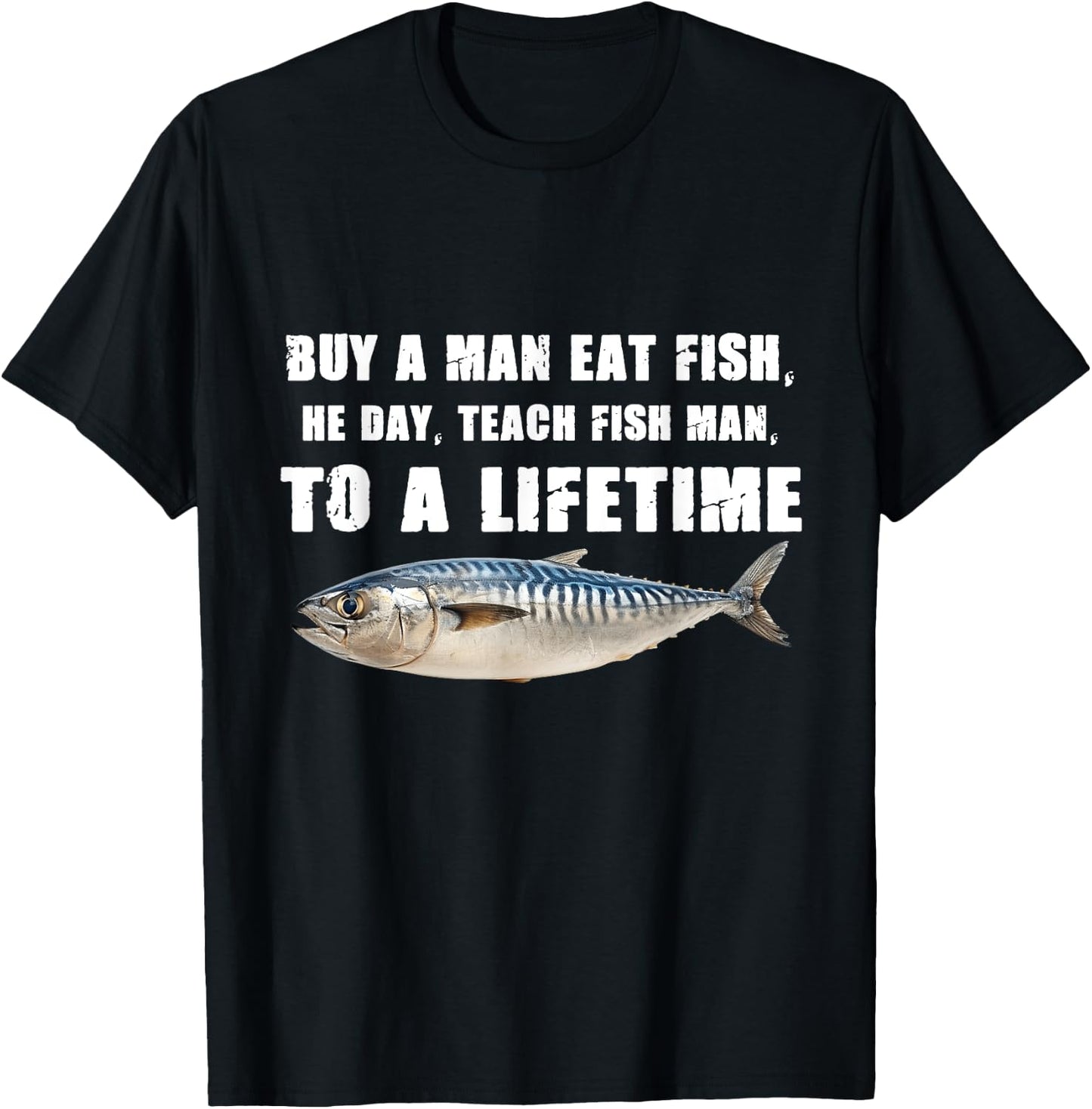 Buy a Man Eat Fish, He Day, Teach Fish Man, To A Lifetime T-Shirt - T-Shirt | Black