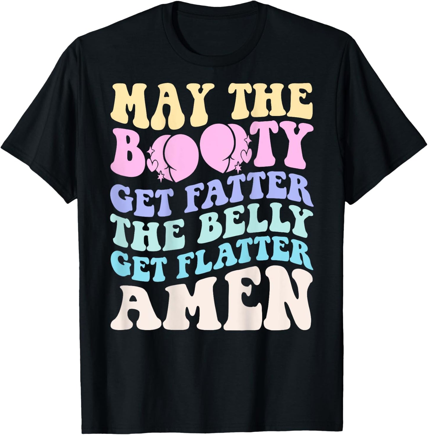 May The Booty Get Fatter The Belly Get Flatter Amen On Back T-Shirt - T-Shirt | Black