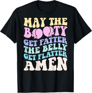 May The Booty Get Fatter The Belly Get Flatter Amen On Back T-Shirt - T-Shirt | Black