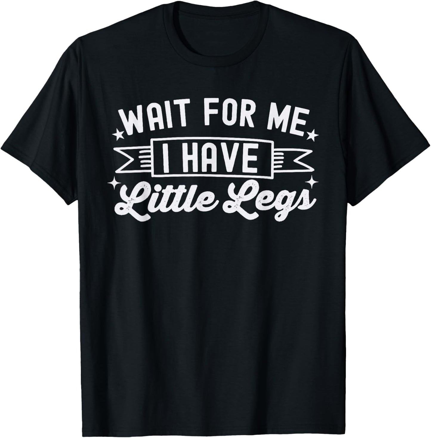 Wait For Me I Have Little Legs, funny short height sarcasm T-Shirt - T-Shirt | Black