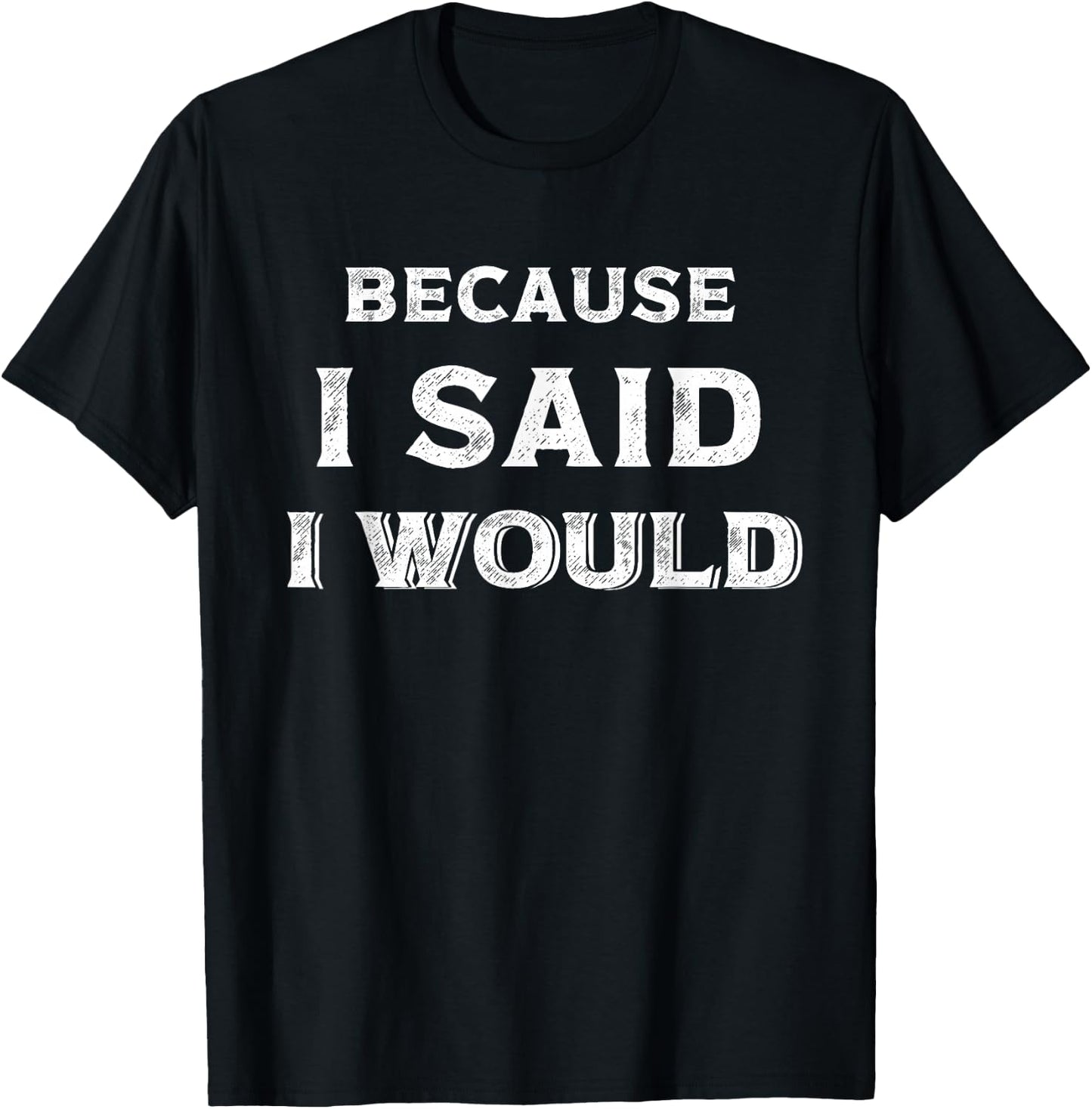 Because I Said I Would T-Shirt - T-Shirt | Black