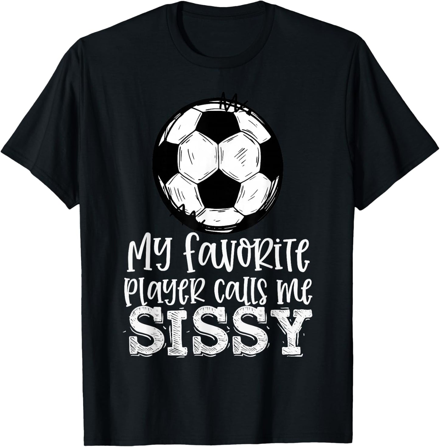 Soccer My Favorite Player Calls Me Sissy Trendy Summer T-Shirt - T-Shirt | Black