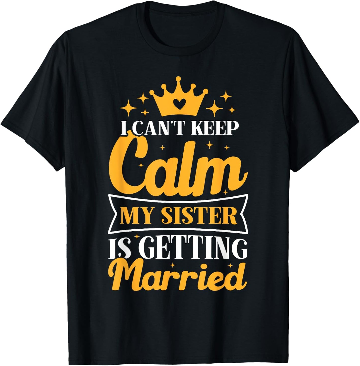 I Can't Keep Calm My Sister Is Getting Married Wedding Day T-Shirt - T-Shirt | Black