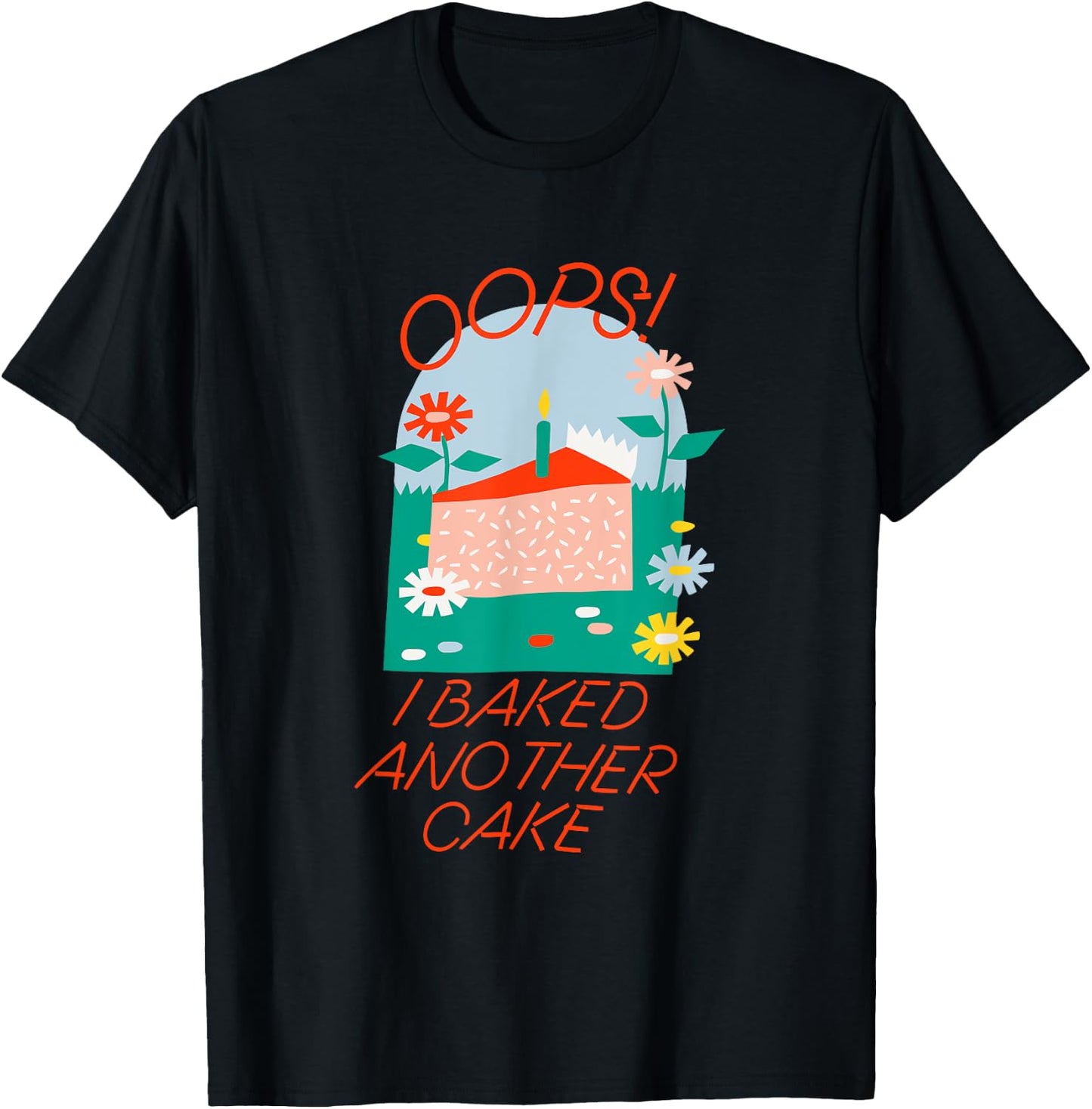 Oops! I Baked Another Cake Apparel T-Shirt - T-Shirt | Black