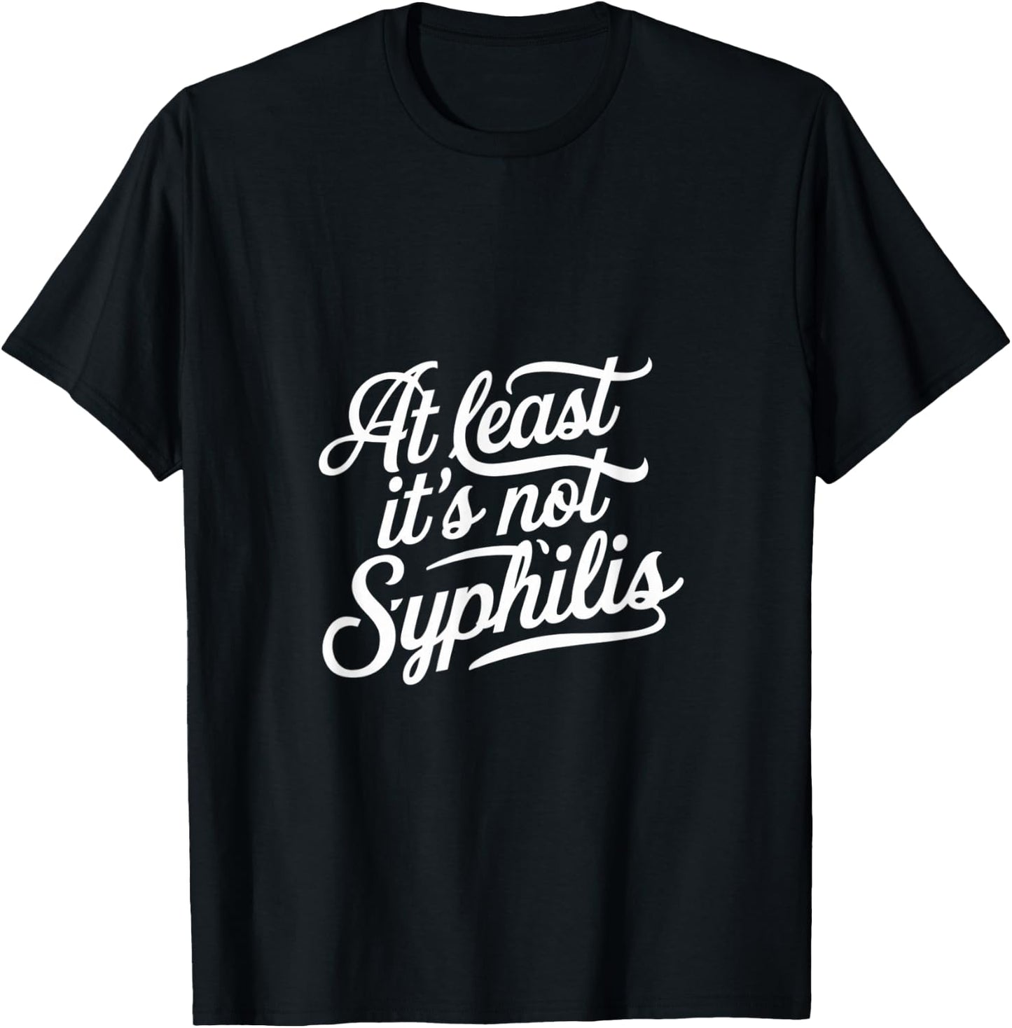 At Least It's Not Syphilis T-Shirt - T-Shirt | Black