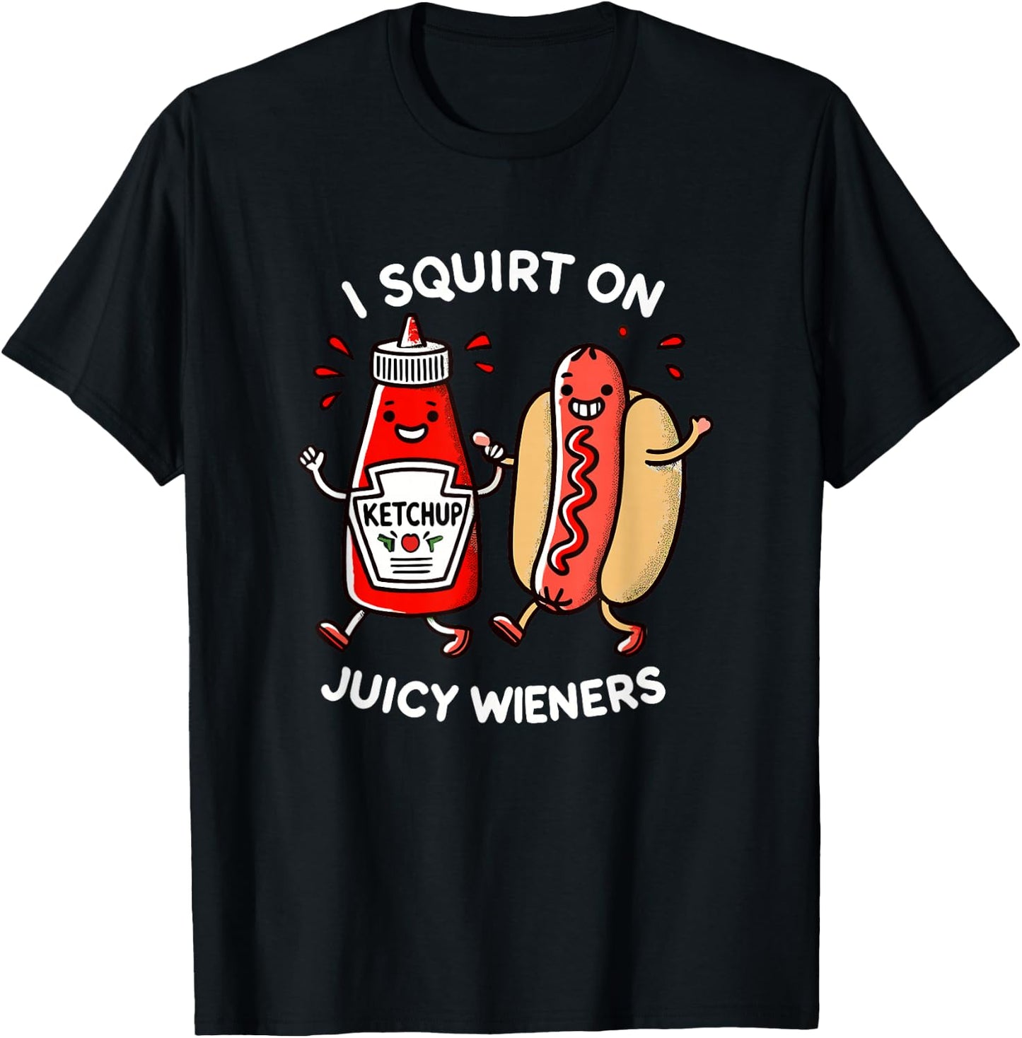 I Squirt On Juicy Wieners - Adult Humor Funny T-Shirt - T-Shirt | Black