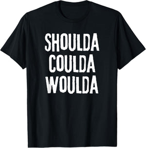 "Shoulda, Woulda, Coulda", Regret Disappointment T-Shirt - T-Shirt | Black