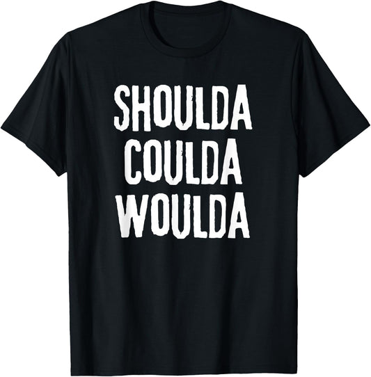 "Shoulda, Woulda, Coulda", Regret Disappointment T-Shirt - T-Shirt | Black