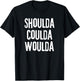 "Shoulda, Woulda, Coulda", Regret Disappointment T-Shirt - T-Shirt | Black