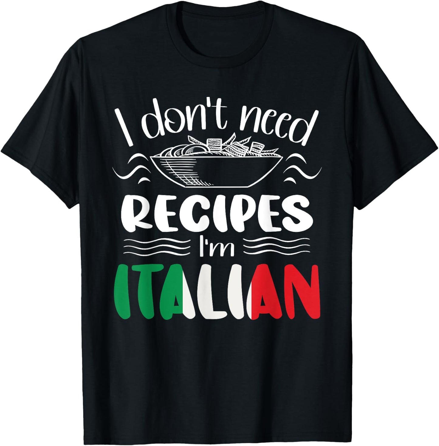 I Don't Need Recipes I'm Italian T-Shirt - T-Shirt | Black