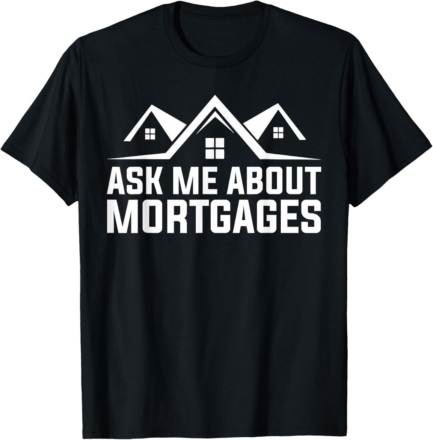 Mortgage Loan Officer Ask Me About Mortgages T-Shirt - T-Shirt | Black