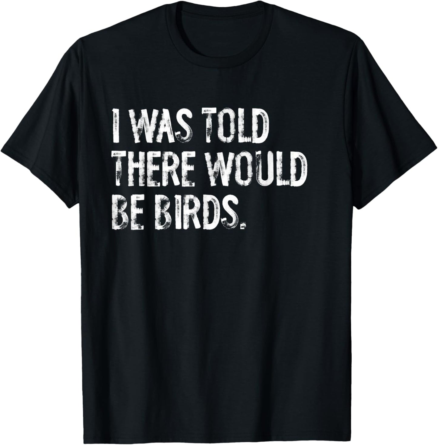 I was Told There Would Be Birds T-Shirt - T-Shirt | Black