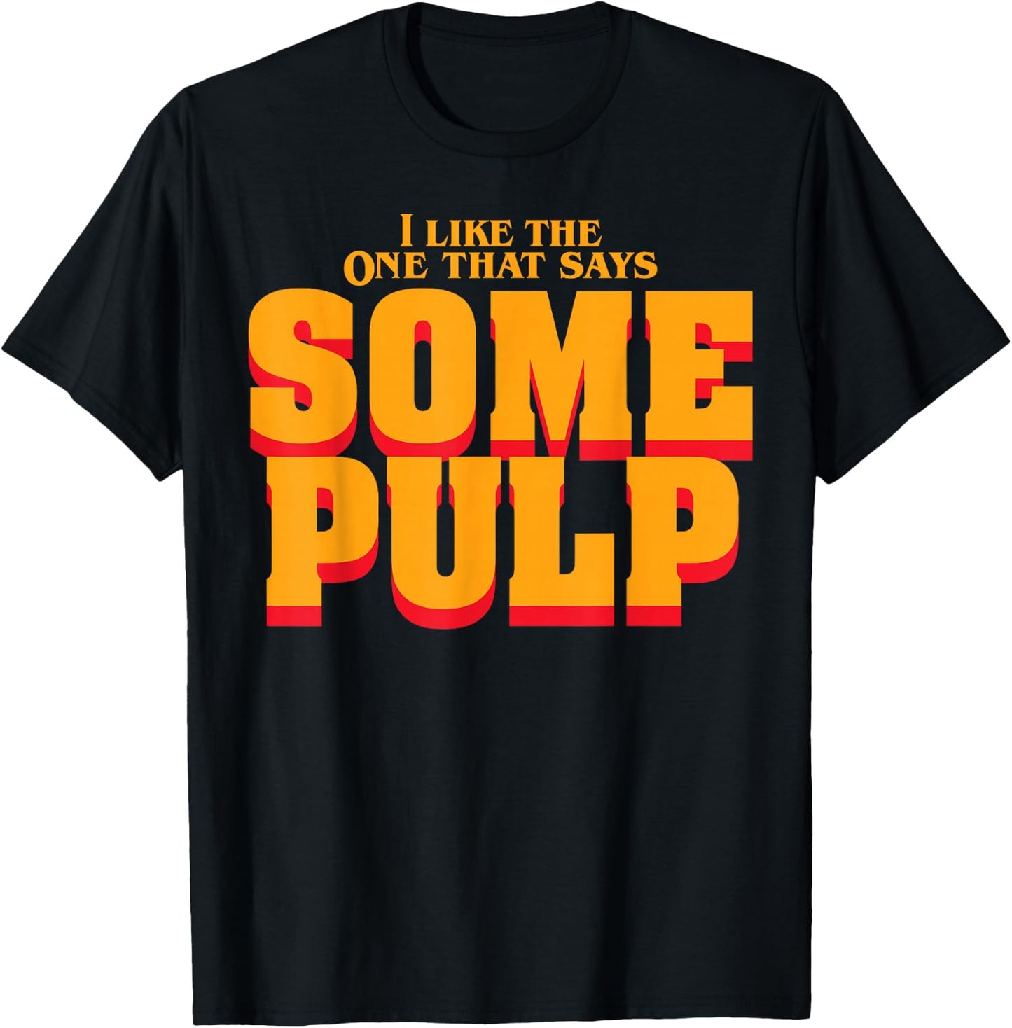 I Like The One That Says Some Pulp T-Shirt - T-Shirt | Black