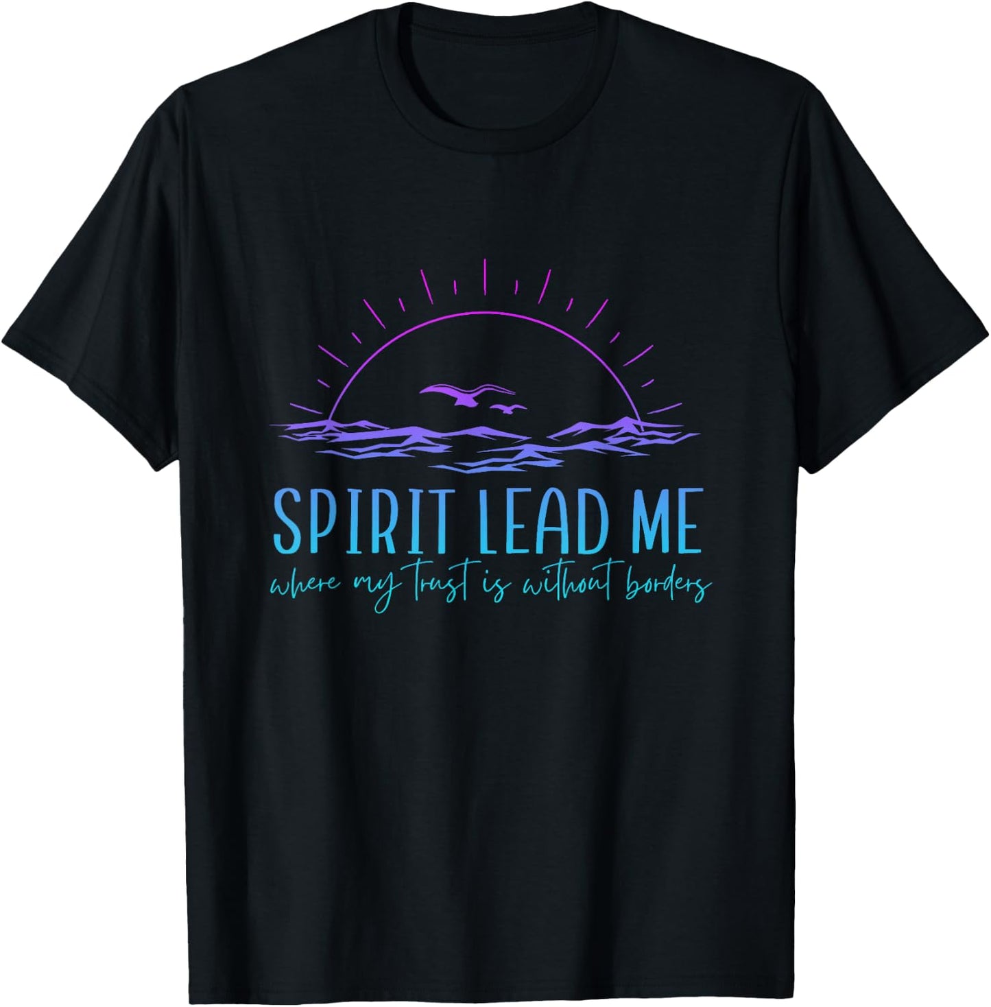 Spirit Lead Me Where My Trust Is Without Border Christian T-Shirt - T-Shirt | Black