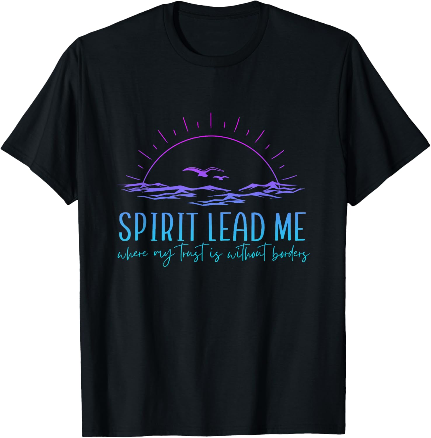 Spirit Lead Me Where My Trust Is Without Border Christian T-Shirt - T-Shirt | Black