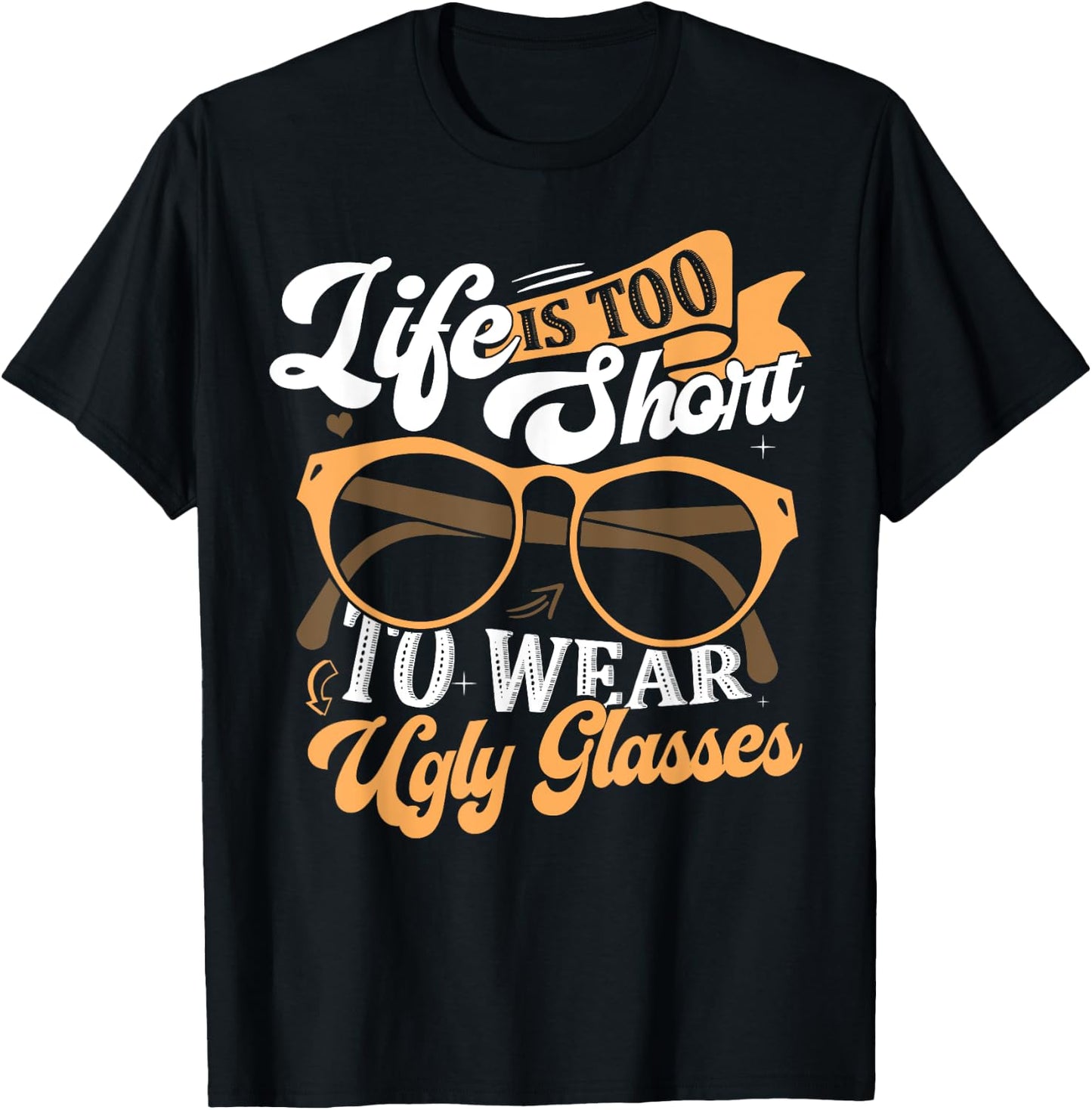 Lens Expert Life Is Too Short To Wear Ugly Glasses Optician T-Shirt - T-Shirt | Black
