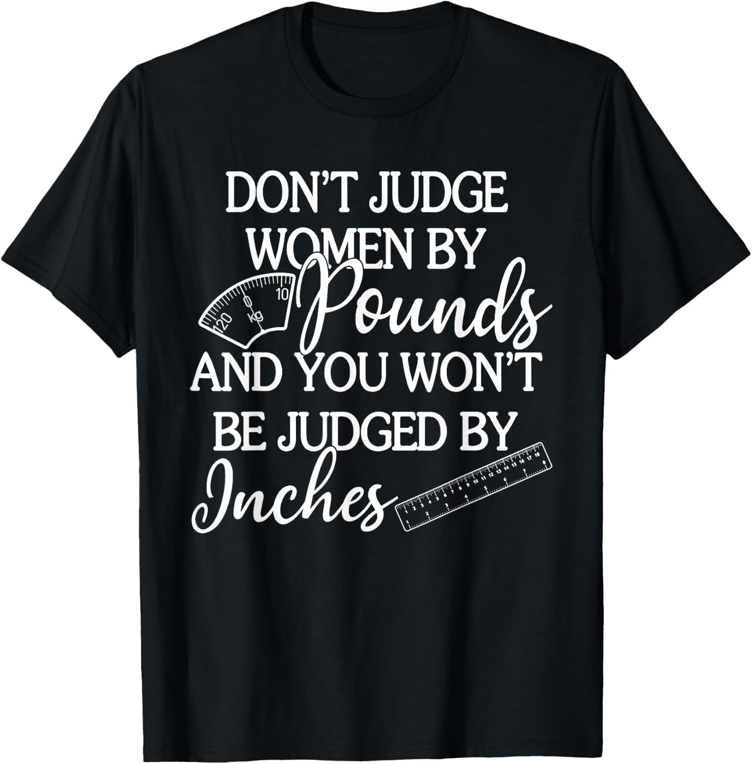 Don't Judge Women By Pounds & You Won't Be Judged By Inches T-Shirt - T-Shirt | Black