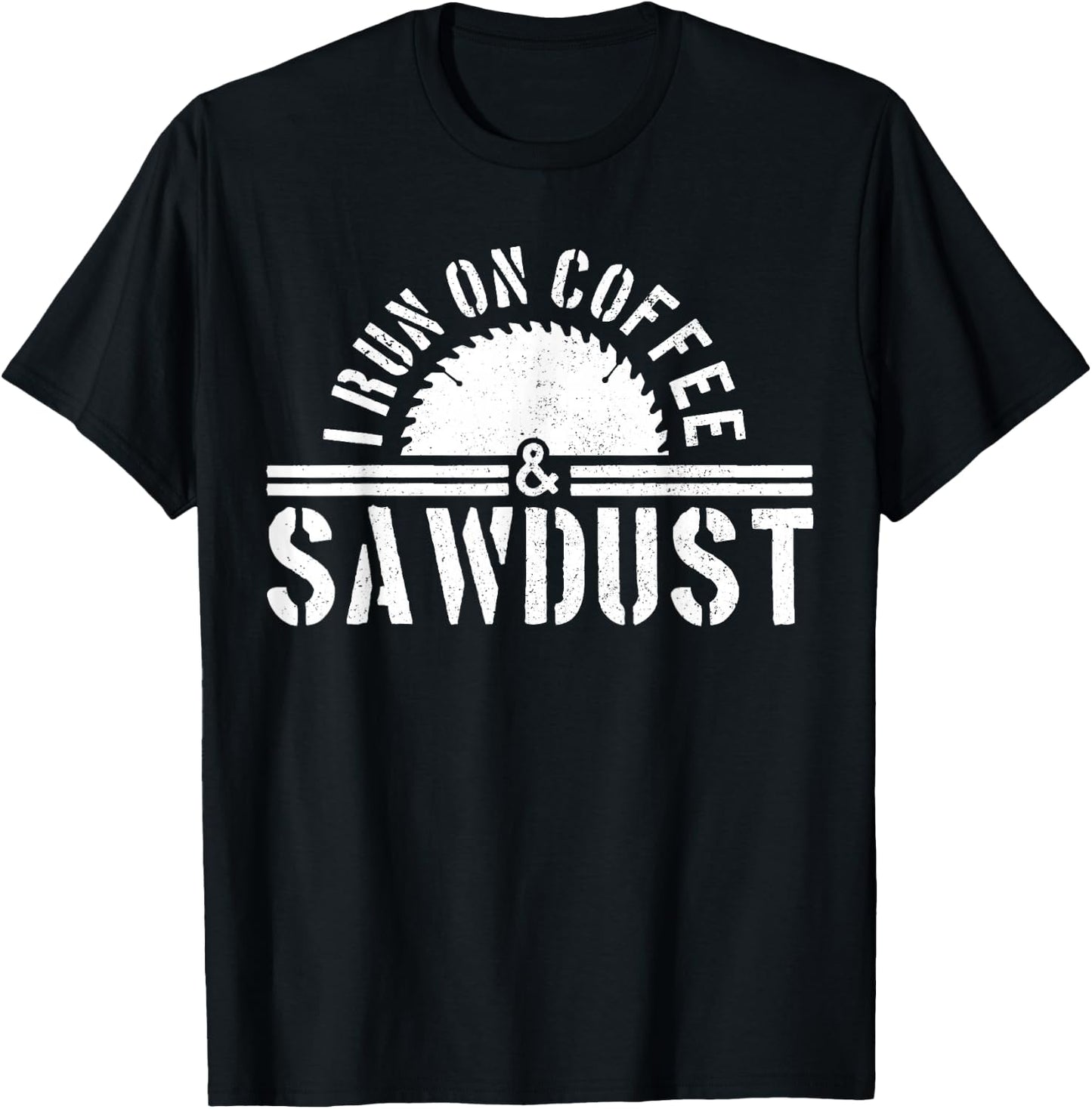 Funny Carpenter Woodworker I Run On Coffee & Sawdust Gift T-Shirt - T-Shirt | Black