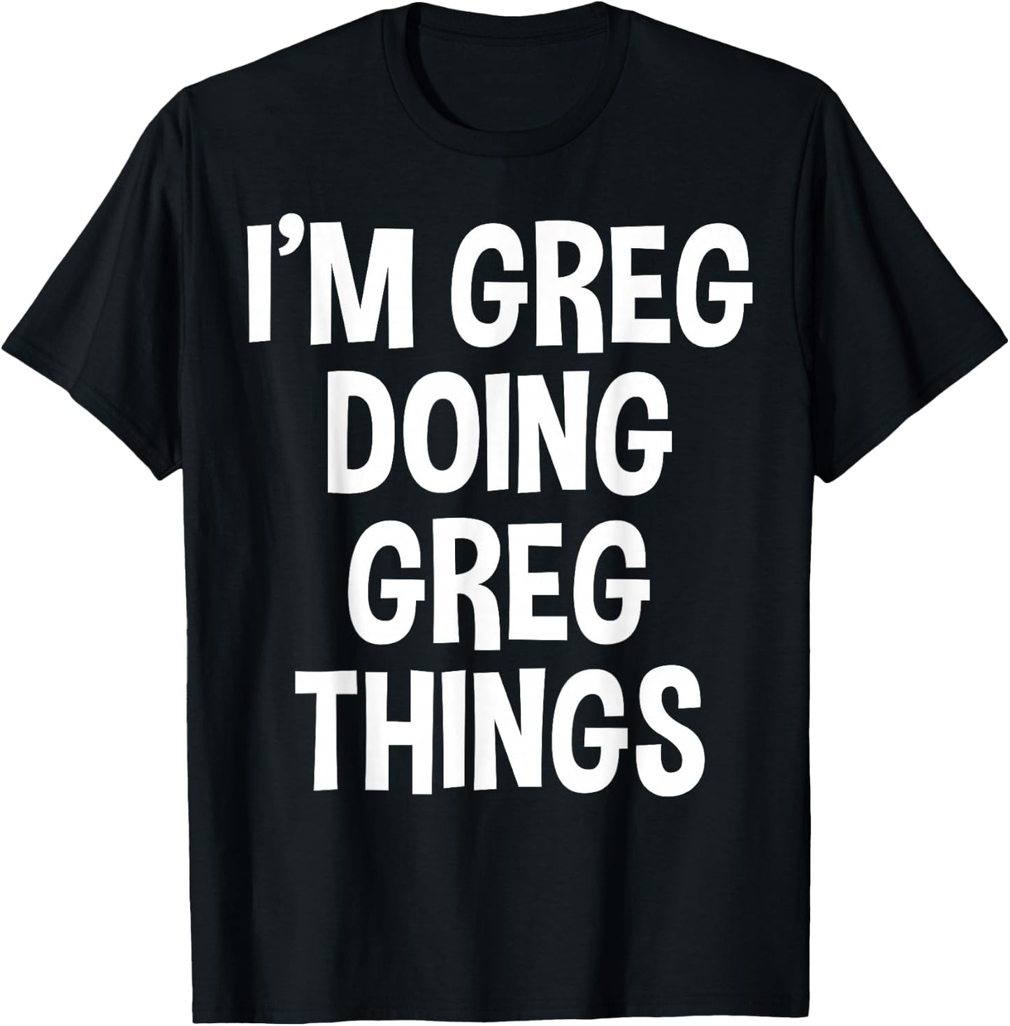I'm Greg Doing Greg Things Funny Saying T-Shirt - T-Shirt | Black